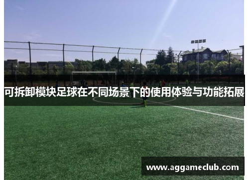 可拆卸模块足球在不同场景下的使用体验与功能拓展